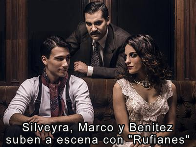 Talo Silveyra, Juan Jos Marco y Flor Benitez suben a escena con "Rufianes"